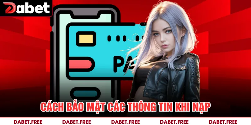 Cách bảo mật các thông tin khi nạp