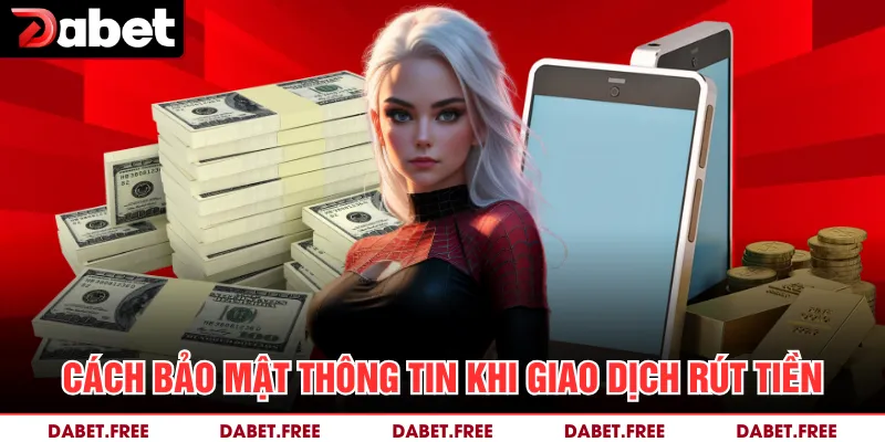 Cách bảo mật thông tin khi giao dịch rút tiền